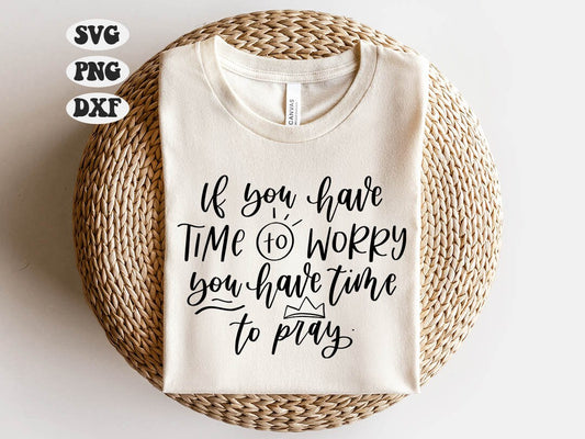 If You Have Time to Worry you have time to pray, Christian Quote SVG, Bible Verse Bundle, Cut Files for Cricut, Religious SVG DXF