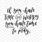 If You Have Time to Worry you have time to pray, Christian Quote SVG, Bible Verse Bundle, Cut Files for Cricut, Religious SVG DXF